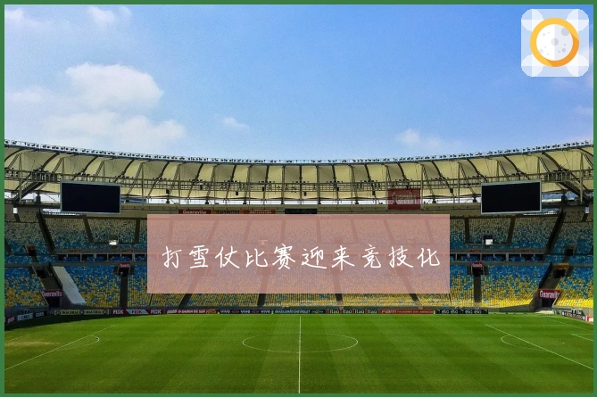 打雪仗比赛迎来竞技化